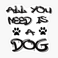 All You Need Is A Dog/dog Lover/gift For Women/gift For Kids