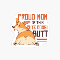 Proud Mom Of Corgi Butt Funny Dog Lover Quote