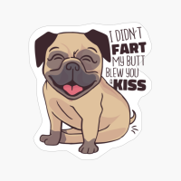 I Didn't Fart My Butt Blew You A Kiss Pug