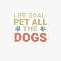 Life Goal Pet All The Dogs