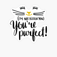 I M Not Kitten You You're Purfect