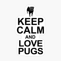 Keep Calm And Love Pugs