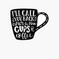 Ill Call You Back After A Few Cups Of Coffee