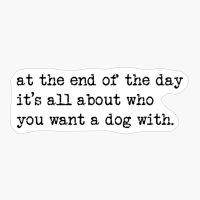 At The End Of The Day It&#39;s All About Who You Want A Dog With.