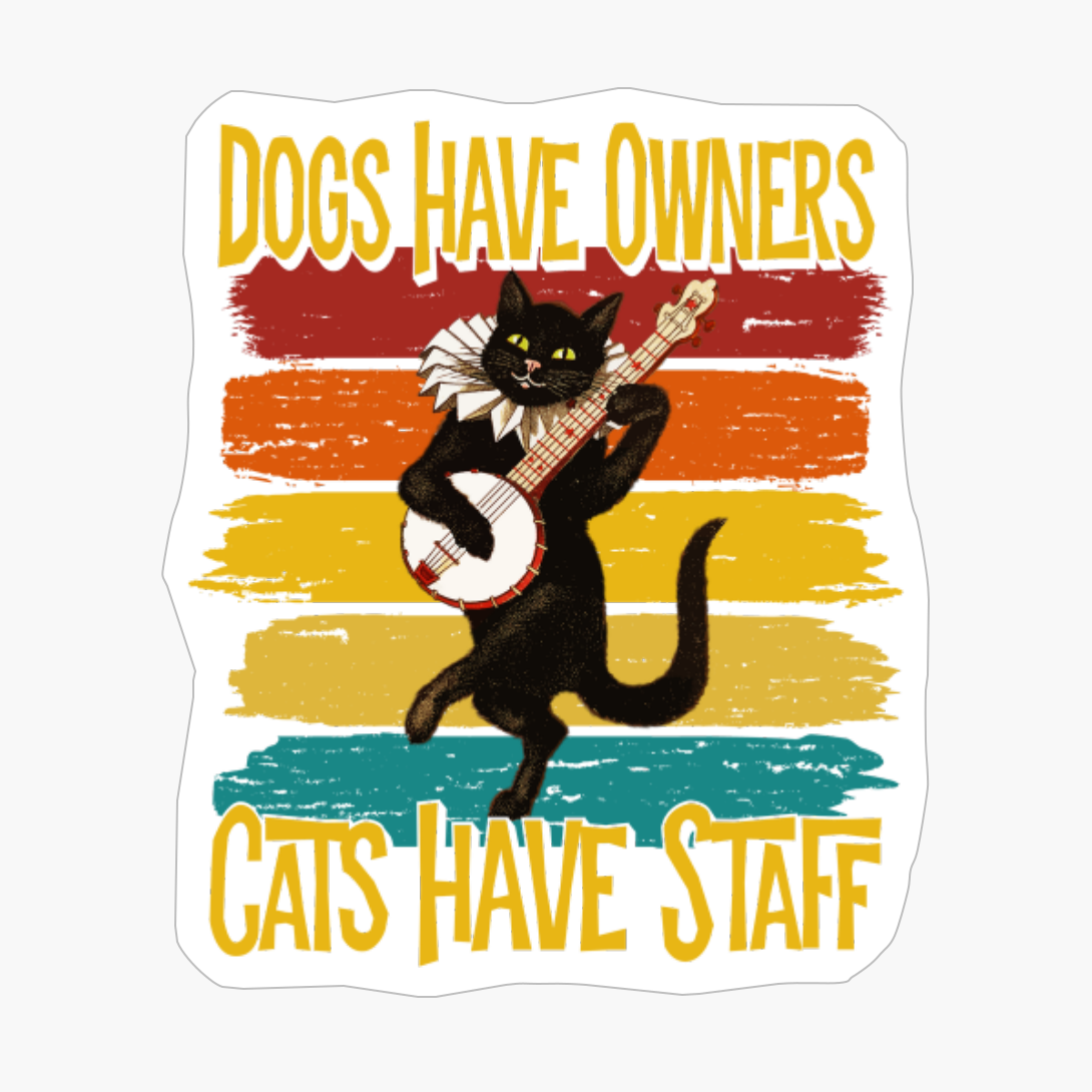 Dogs Have Owners, Cats Have Staff - Funny Cat, Cat Lover