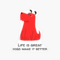 Life Is Great , Dogs Make It Better