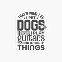 I Pet Dogs I Play Guitars And Know Things