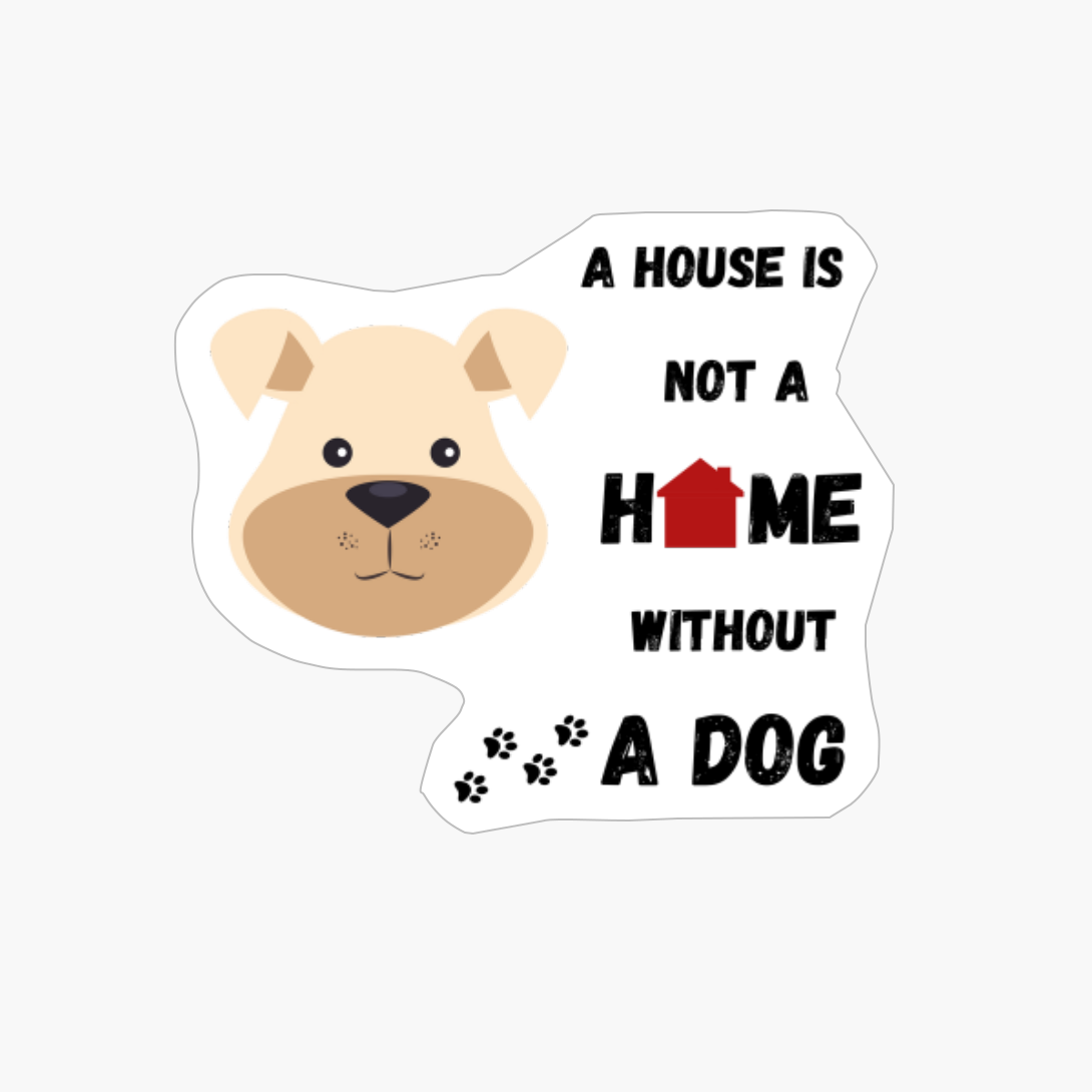 A House Is Not A Home Without A Dog