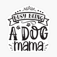 Busy Being A Dog Mama Perfect Gift For Dog Lover