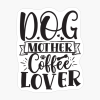 Dog Mother Coffee Lover Perfect Gift For Dog Lover