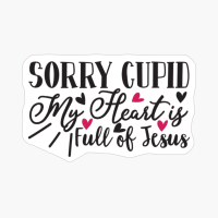 Sorry Cupid My Heart Is Full Of Jesus Perfect Gift For Your Boyfriend & Girlfriend