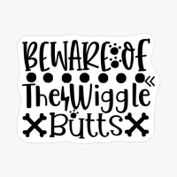 Beware Of The Wiggle Butts