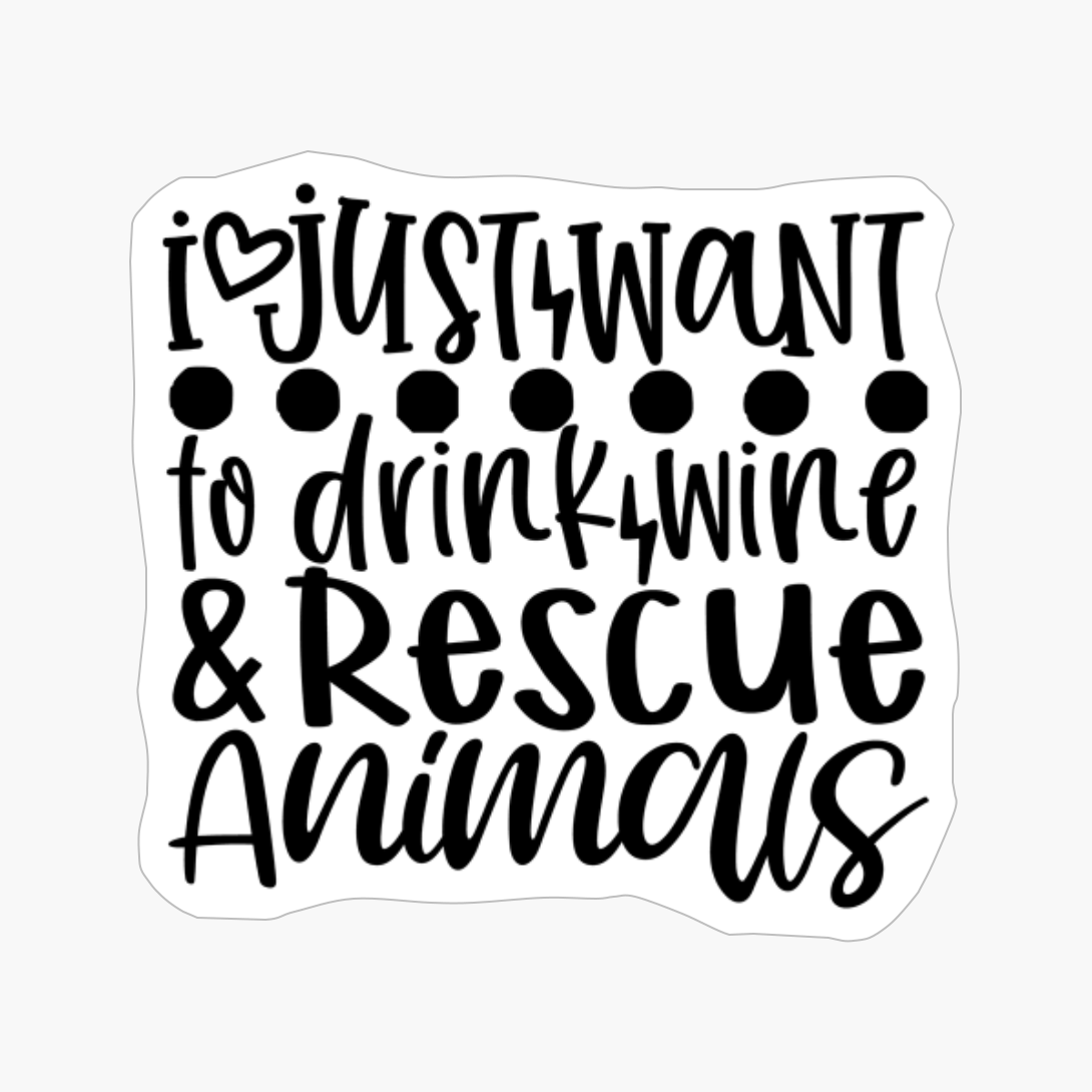I Just Want To Drink Wine &amp; Rescue Animals