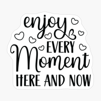 Enjoy Every Moment Here And Now - Black Version