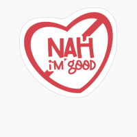 Nah I'm Good Funny Anti Valentines Day, Nah Im Good Single Awareness Gift