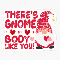 There's Gnome Body Like You Valentine