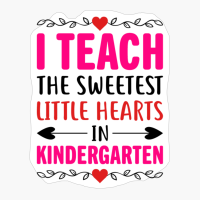 I Teach The Sweetest Little Hearts In Kindergarten