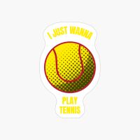 I Just Wanna Play Tennis Funny Tennis Ball Sports