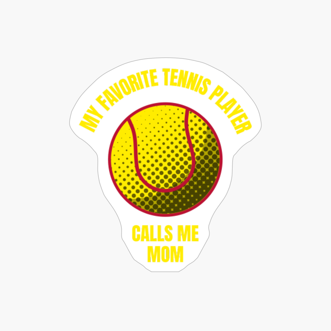My Favorite Tennis Player Calls Me Mom Funny Tennis Ball Sports