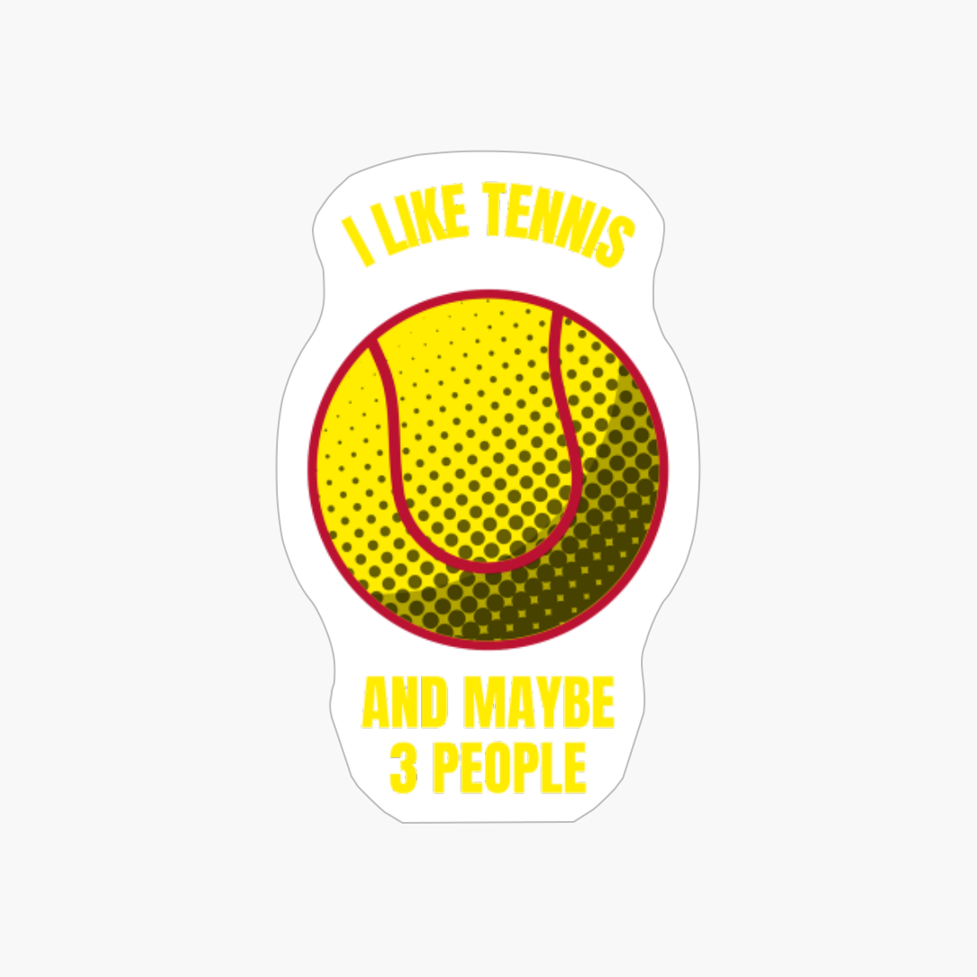 I Like Tennis And Maybe 3 People Funny Tennis Ball Sports