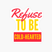 Refuse To Be Cold-hearted Inspirational & Motivational Sayings