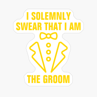 I Solemnly Swear That I Am The Groom