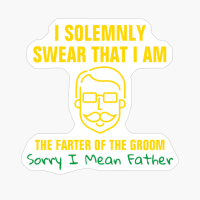 I Solemnly Swear That I Am The Farter Of The Groom