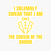 I Solemnly Swear That I Am The Cousin Of The Groom