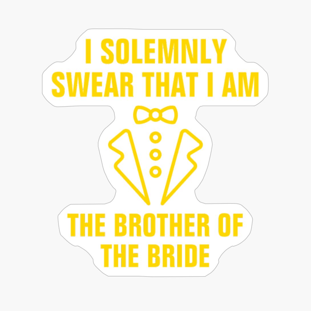 I Solemnly Swear That I Am The Brother Of The Bride