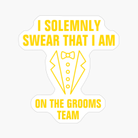 I Solemnly Swear That I Am On The Grooms Team Funny Wedding