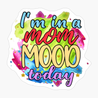I'm In Amom Mood Today #mom #Motherslove, #mamalife Mother's Day Ideas Mothers Day Gifts For Mom