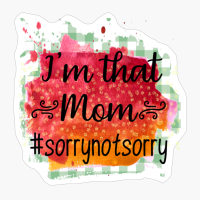 I'm That Mom #sorrynotsorry #mom #Motherslove, #mamalife Mother's Day Ideas Mothers Day Gifts For Mom