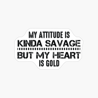 MY ATTITUDE IS KINDA SAVAGE BUT MY HEART IS GOLD-01
