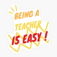Being A Teacher Is Easy