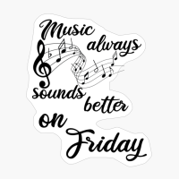 Music Always Sounds Better/music/friday