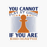 You Cannot Play At Chess If You Ae Kind Hearted