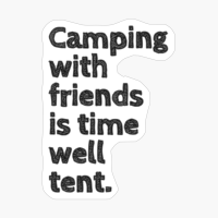 Camping With Friends Is Time Well Tent.