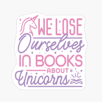 We Lose Ourselves In Books About Unicorns
