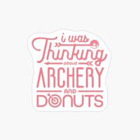 I Was Thinking About Archery And Donuts