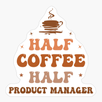 Half Product Manager Half Coffee