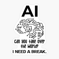 AI Can You Take Over The World I Need A Break. Artificial Intelligence
