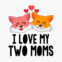 I Love My Two Moms Gay Parents Cute Fox Faces