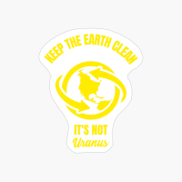 Keep The Earth Clean It Is Not Uranus Funny Planet Earth