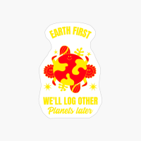 Earth First We Will Log Other Planets Later Funny Planet Earth