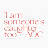 I Am Someone's Daughter Too - AOC Quote