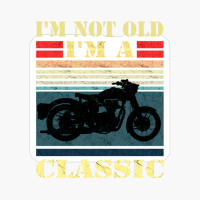 I'm Not Old - I'm Classic (Motorcycle)