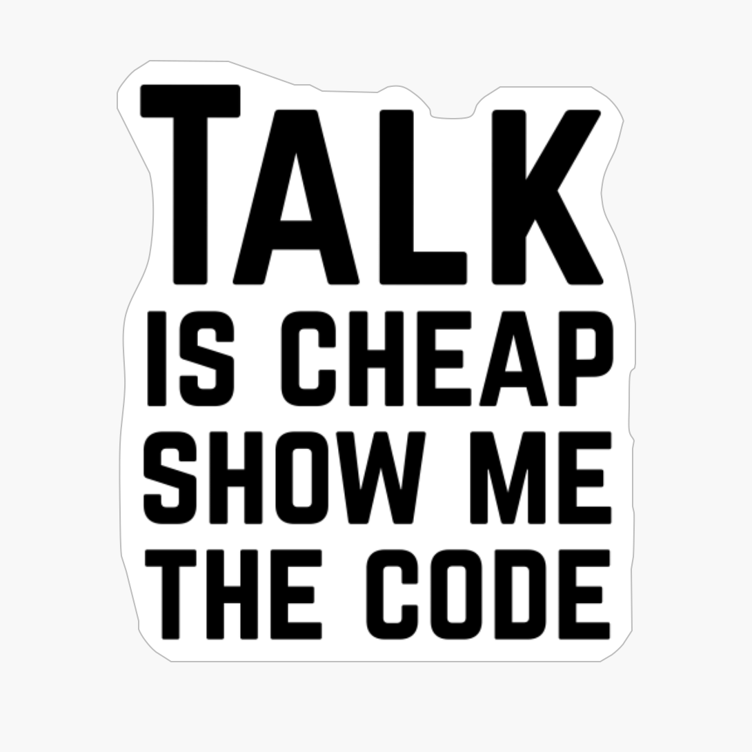 Talk Is Cheap Show Me The Code