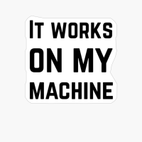 It Works On My Machine