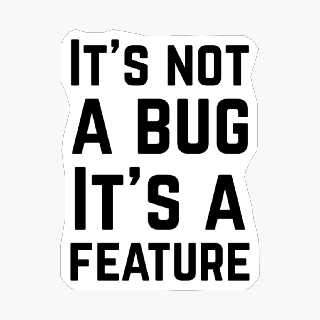 It's Not A Bug It's A Feature