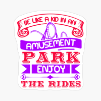 Be Like A Kid In An Amusement Park Enjoy The Rides